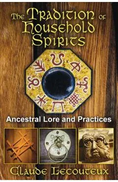 The Tradition of Household Spirits: Ancestral Lore and Practices - Claude Lecouteux
