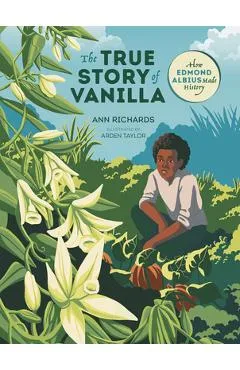 The True Story of Vanilla: How Edmond Albius Made History - Ann Richards