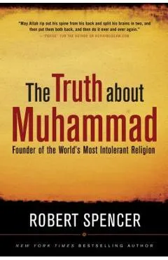 The Truth about Muhammad: Founder of the World's Most Intolerant Religion - Robert Spencer