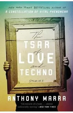 The Tsar of Love and Techno: Stories - Anthony Marra