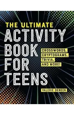 The Ultimate Activity Book for Teens: Crosswords, Cryptograms, Trivia, and More! - Valerie Deneen