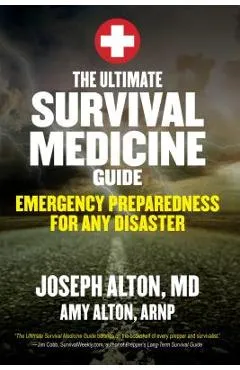 The Ultimate Survival Medicine Guide: Emergency Preparedness for Any Disaster - Joseph Alton