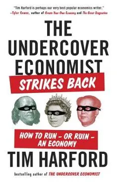 The Undercover Economist Strikes Back: How to Run--Or Ruin--An Economy - Tim Harford