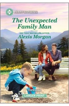 The Unexpected Family Man: A Clean and Uplifting Romance - Alexis Morgan