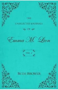 The Unselected Journals of Emma M. Lion: Vol. 2 - Beth Brower