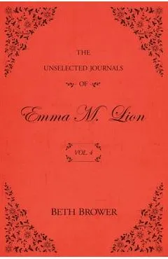 The Unselected Journals of Emma M. Lion: Vol. 4 - Beth Brower