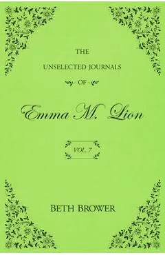 The Unselected Journals of Emma M. Lion: Vol. 7 - Beth Brower