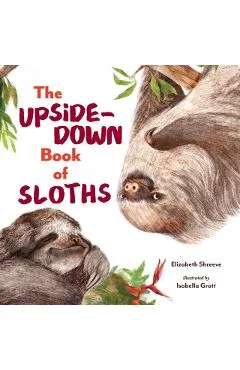 The Upside-Down Book of Sloths - Elizabeth Shreeve