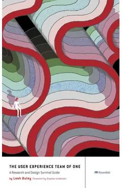 The User Experience Team of One: A Research and Design Survival Guide - Leah Buley