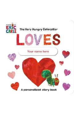 The Very Hungry Caterpillar Loves [Your Name Here]!: A Personalized Story Book - Eric Carle