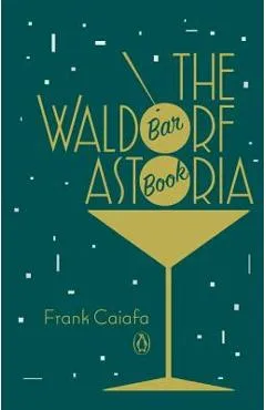 The Waldorf Astoria Bar Book - Frank Caiafa