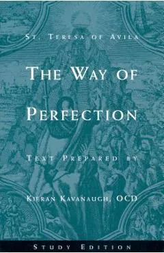 The Way of Perfection by St. Teresa of Avila: Study Edition - Kieran Kavanaugh
