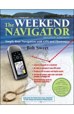 The Weekend Navigator: Simple Boat Navigation with GPS and Electronics - Robert J. Sweet