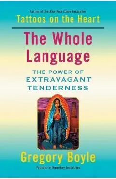 The Whole Language: The Power of Extravagant Tenderness - Gregory Boyle