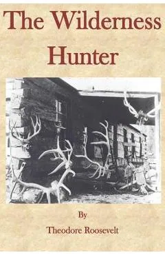 The Wilderness Hunter - Theodore Roosevelt