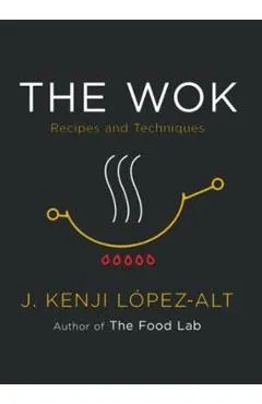 The Wok: Recipes and Techniques - J. Kenji L�pez-alt