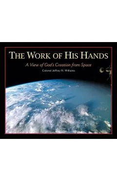 The Work of His Hands: A View of God's Creation from Space - Jeffrey N. Williams