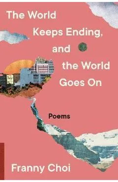 The World Keeps Ending, and the World Goes on - Franny Choi