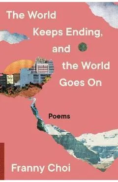 The World Keeps Ending, and the World Goes on - Franny Choi