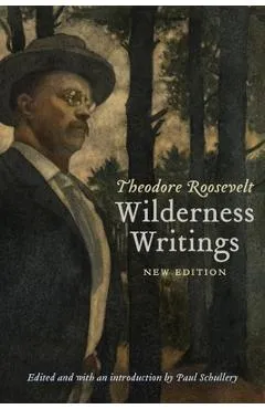 Theodore Roosevelt's Wilderness Writings - Theodore Roosevelt
