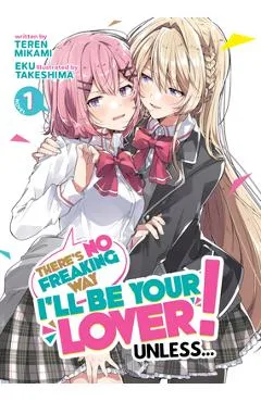 There's No Freaking Way I'll Be Your Lover! Unless... (Light Novel) Vol. 1 - Teren Mikami