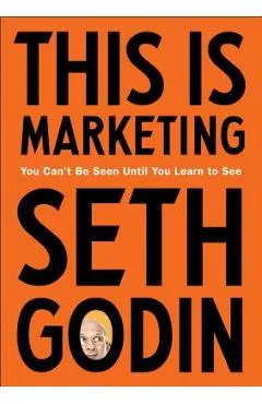This Is Marketing: You Can't Be Seen Until You Learn to See - Seth Godin