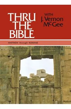 Thru the Bible Vol. 4: Matthew Through Romans: 4 - J. Vernon Mcgee