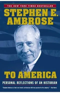 To America: Personal Reflections of an Historian - Stephen E. Ambrose