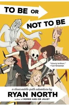 To Be or Not to Be: A Chooseable-Path Adventure - Ryan North