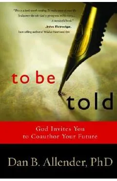 To Be Told: Know Your Story, Shape Your Future - Dan B. Allender