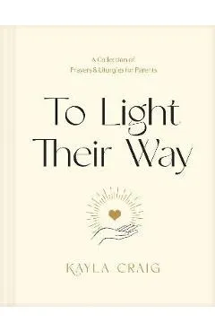 To Light Their Way: A Collection of Prayers and Liturgies for Parents - Kayla Craig