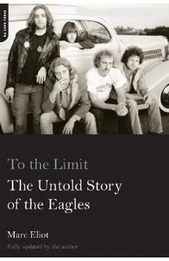To the Limit: The Untold Story of the Eagles - Marc Eliot