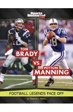 Tom Brady vs. Peyton Manning: Football Legends Face Off - Dionna L. Mann