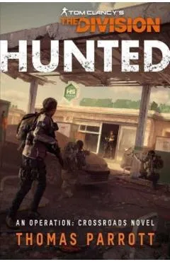 Tom Clancy's the Division: Hunted: An Operation Crossroads Novel - Thomas Parrott