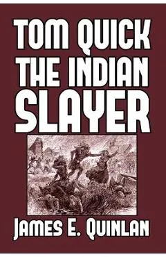Tom Quick the Indian Slayer: and the Pioneers of Minisink and Wawarsink - James E. Quinlan