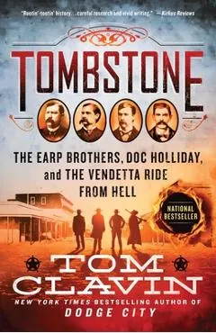 Tombstone: The Earp Brothers, Doc Holliday, and the Vendetta Ride from Hell - Tom Clavin