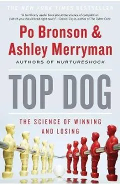 Top Dog: The Science of Winning and Losing - Po Bronson