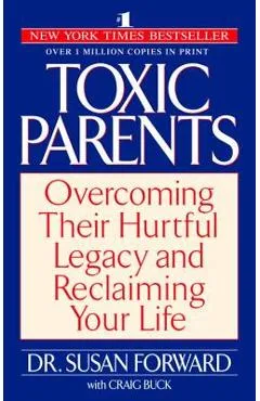 Toxic Parents: Overcoming Their Hurtful Legacy and Reclaiming Your Life - Susan Forward