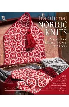 Traditional Nordic Knits: Over 40 Hats, Mittens, Gloves, and Socks - Johanna Wallin