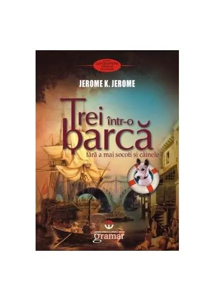 Trei într-o barcă (fără a mai socoti şi câinele) - Paperback brosat - Jerome K. Jerome - Gramar