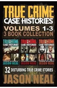 True Crime Case Histories - (Books 1, 2 & 3): 32 Disturbing True Crime Stories - Jason Neal