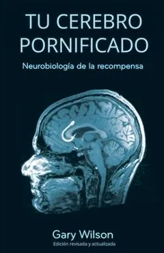 Tu Cerebro Pornificado: Neurobiología de la recompensa - Gary Wilson