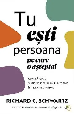 Tu esti persoana pe care o asteptai - Richard C. Schwartz