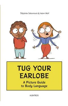 Tug Your Earlobe: A Picture Guide to Body Language - Stepanka Sekaninova