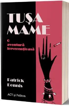Tusa Mame. O aventura ireverentioasa - Patrick Dennis