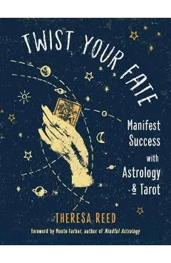Twist Your Fate: Manifest Success with Astrology and Tarot - Theresa Reed
