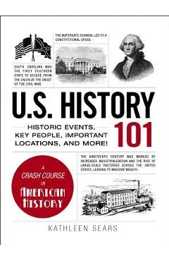 U.S. History 101: Historic Events, Key People, Important Locations, and More! - Kathleen Sears