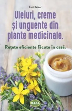 Uleiuri, creme si unguente din plante medicinale - Rudi Beiser