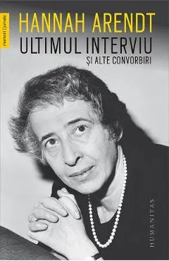 Ultimul interviu si alte convorbiri - Hannah Arendt