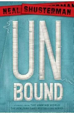 Unbound: Stories from the Unwind World - Neal Shusterman